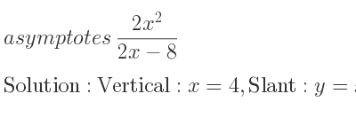 The asymptotes of (2x^2)/(2x-8) is Vertical: x=4,Slant: y=x+4